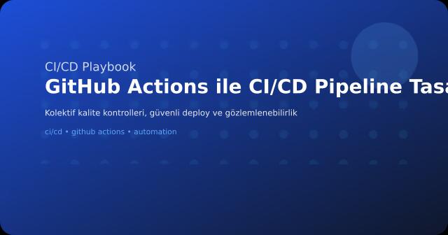 GitHub Actions ile CI/CD Pipeline Tasarımı