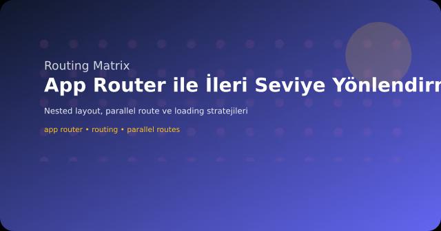App Router ile İleri Seviye Yönlendirme