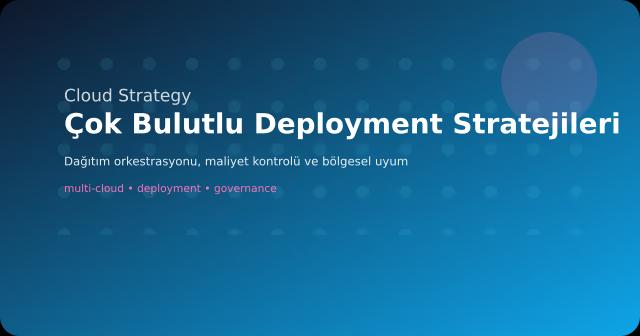 Çok Bulutlu Deployment Stratejileri